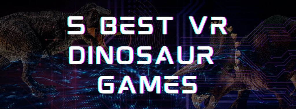 5 Best Dinosaur VR Games